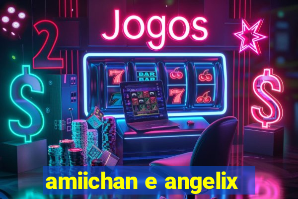 amiichan e angelix