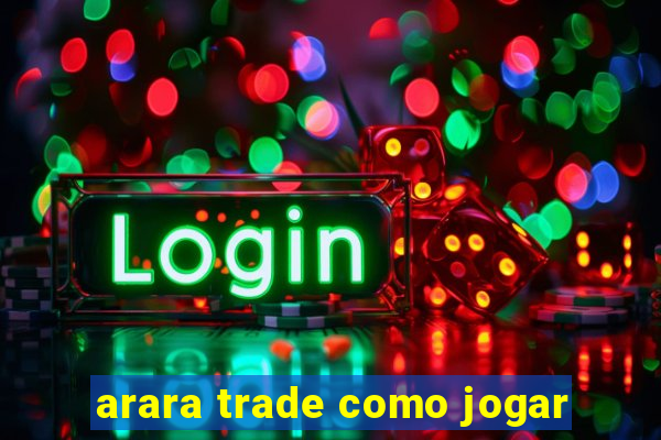 arara trade como jogar