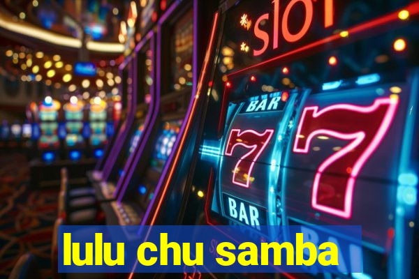 lulu chu samba