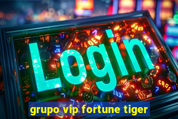 grupo vip fortune tiger