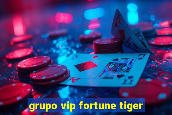 grupo vip fortune tiger