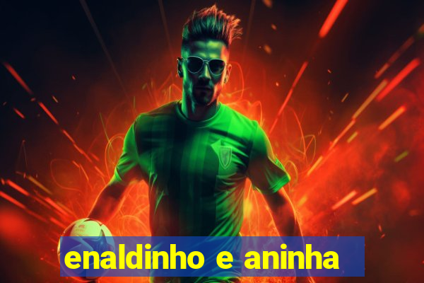 enaldinho e aninha