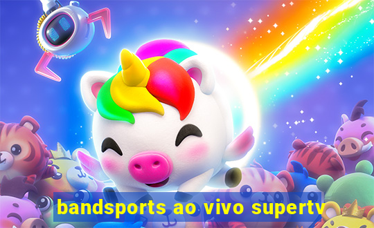 bandsports ao vivo supertv