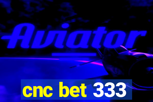 cnc bet 333