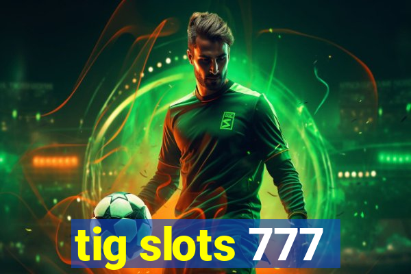 tig slots 777