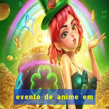 evento de anime em sp hoje