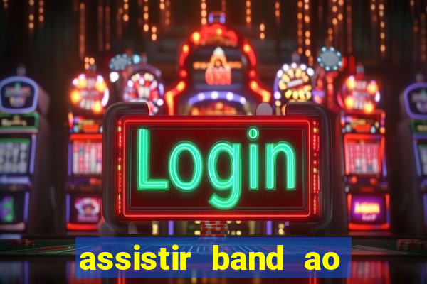 assistir band ao vivo multicanais