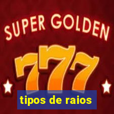 tipos de raios