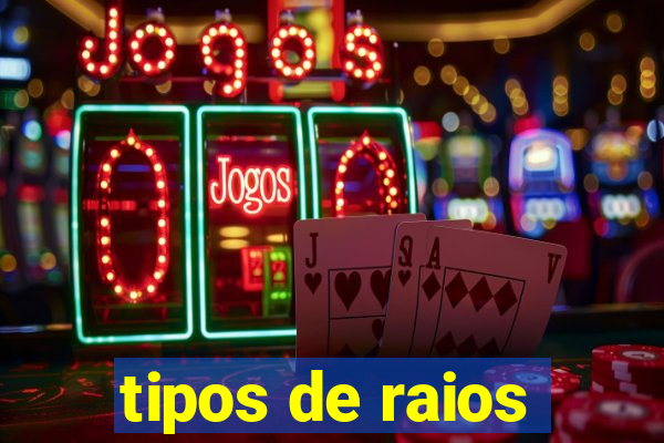 tipos de raios