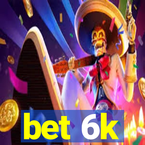 bet 6k