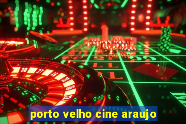 porto velho cine araujo