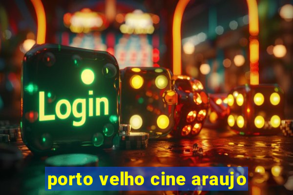 porto velho cine araujo