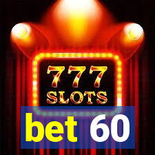 bet 60