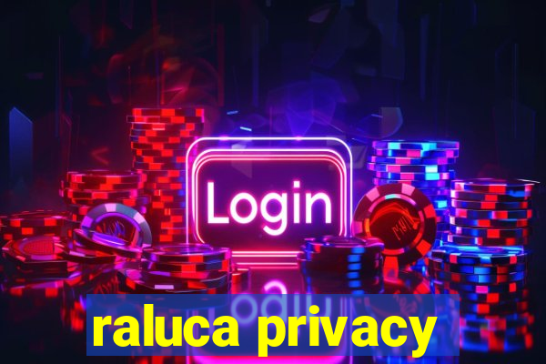 raluca privacy