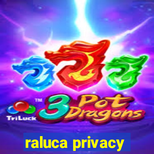 raluca privacy