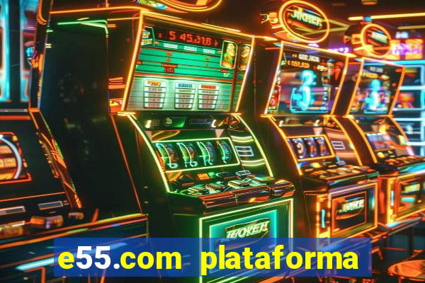 e55.com plataforma de jogos