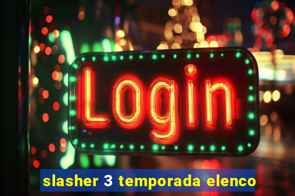 slasher 3 temporada elenco