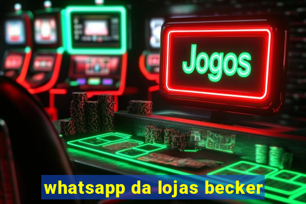 whatsapp da lojas becker