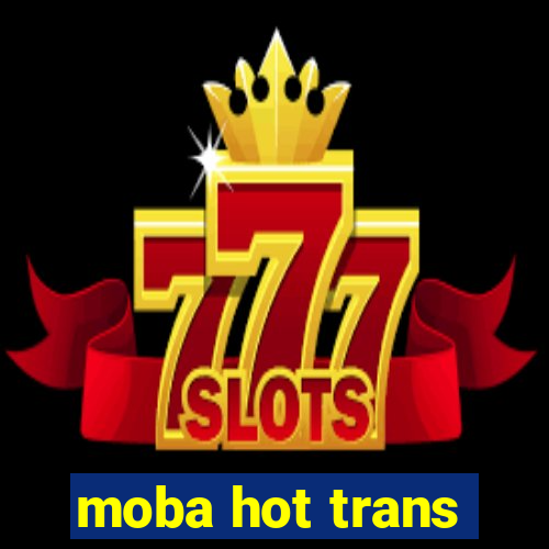 moba hot trans