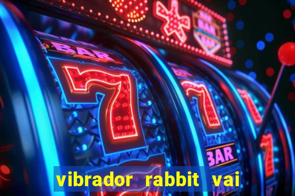 vibrador rabbit vai e vem