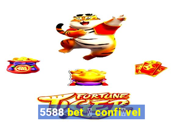 5588 bet 茅 confi谩vel