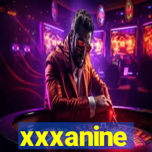 xxxanine