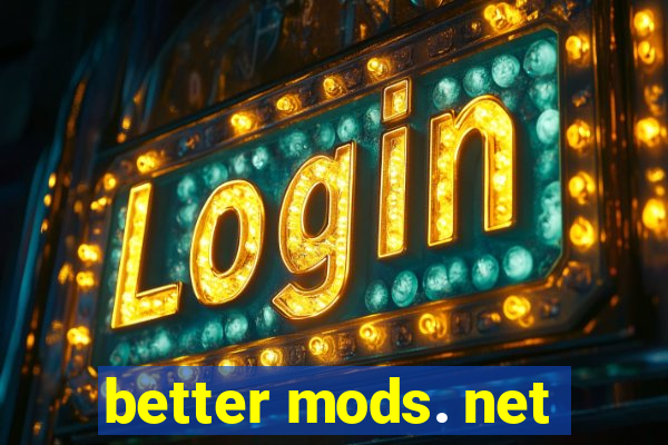 better mods. net