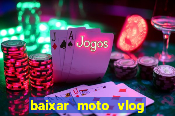 baixar moto vlog brasil dinheiro infinito