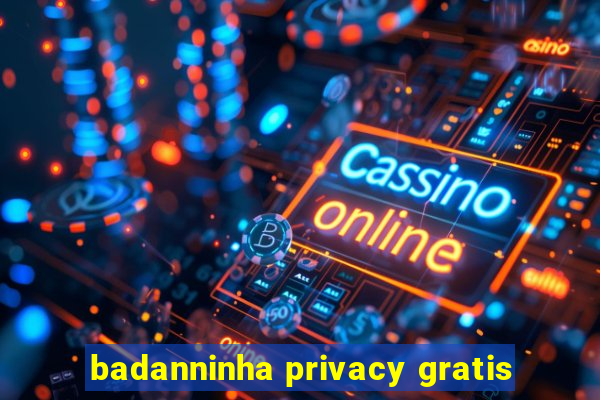 badanninha privacy gratis