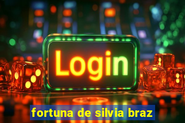 fortuna de silvia braz