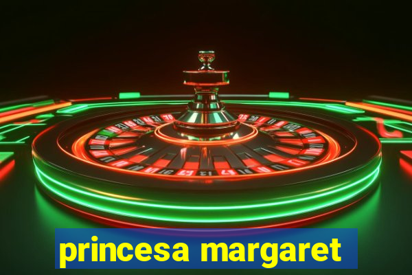 princesa margaret