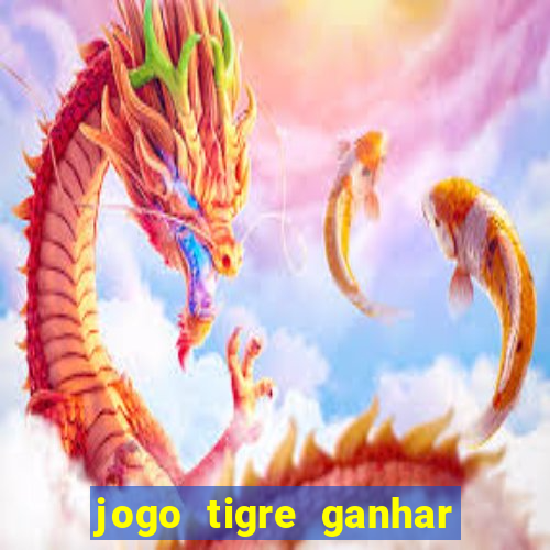 jogo tigre ganhar dinheiro de verdade