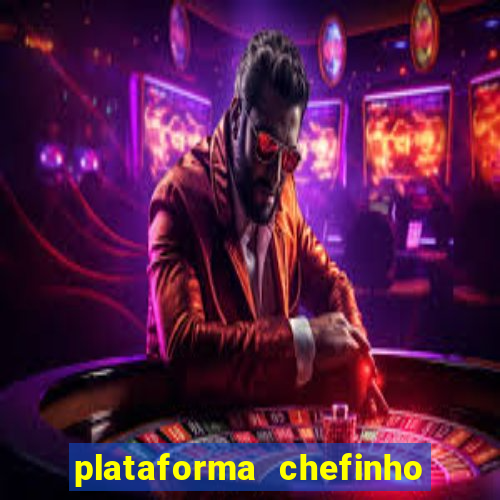 plataforma chefinho 777 bet