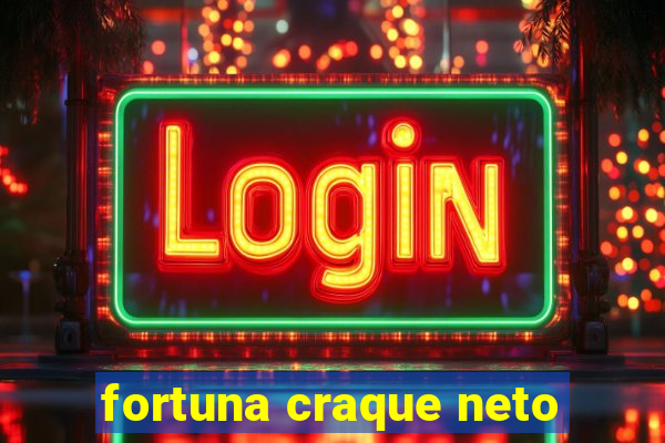 fortuna craque neto