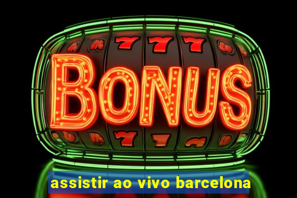 assistir ao vivo barcelona