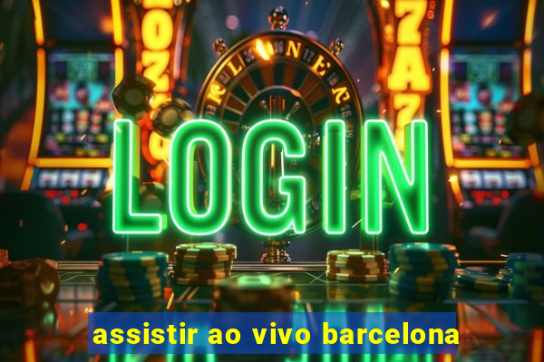 assistir ao vivo barcelona