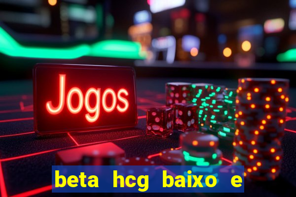 beta hcg baixo e gravidez evoluiu