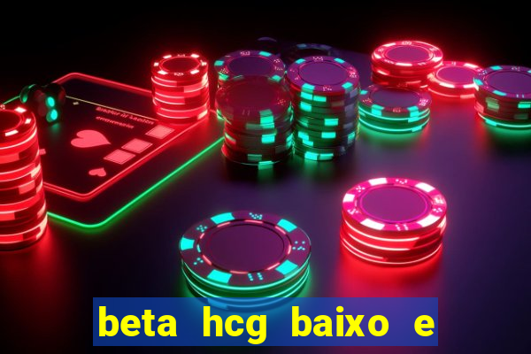 beta hcg baixo e gravidez evoluiu