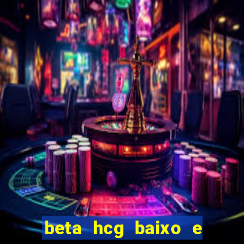 beta hcg baixo e gravidez evoluiu