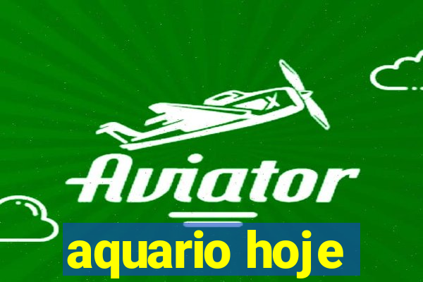 aquario hoje