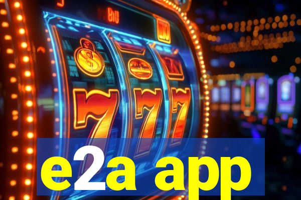 e2a app