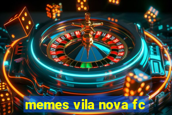 memes vila nova fc