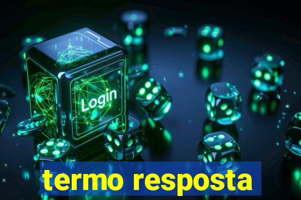 termo resposta