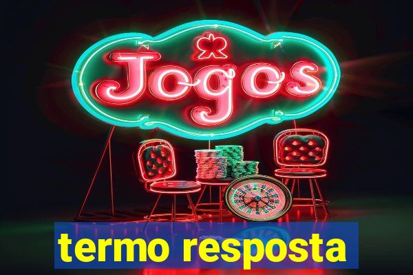 termo resposta