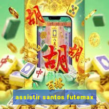 assistir santos futemax