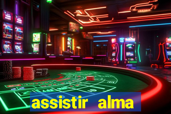 assistir alma gêmea online grátis