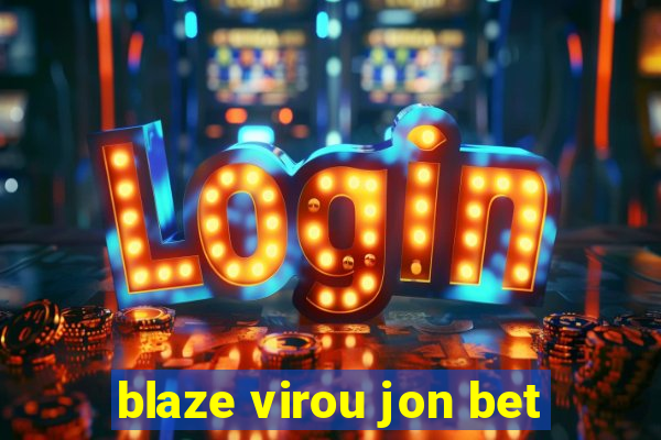 blaze virou jon bet