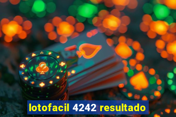 lotofacil 4242 resultado