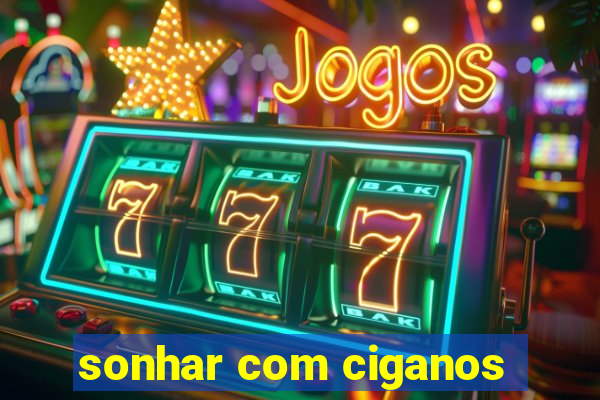 sonhar com ciganos