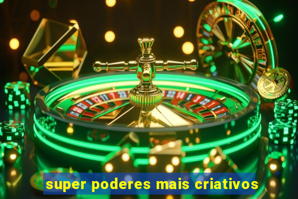 super poderes mais criativos